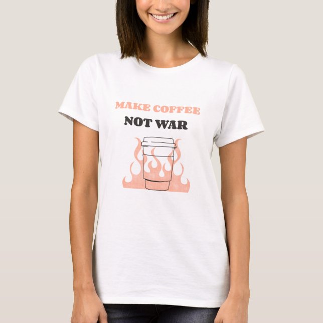 Kaffee nicht Krieg machen T-Shirt (Vorderseite)