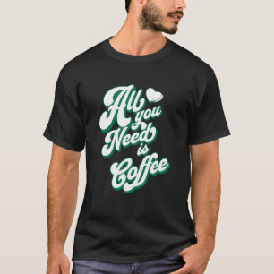 Kaffee Niedlich I Liebe Kaffee Alles was Sie brauc T-Shirt