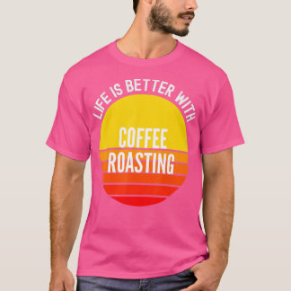 Kaffee Rösten ist besser mit Kaffee Roasti T-Shirt