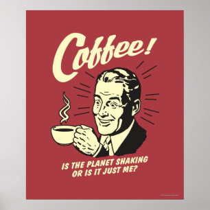 Kaffee: Schüttelt der Planet oder ich Poster