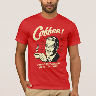 Kaffee: Schüttelt der Planet oder ich T-Shirt