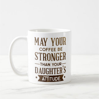 Kaffee sei stärker als deine Tochter Kaffeetasse
