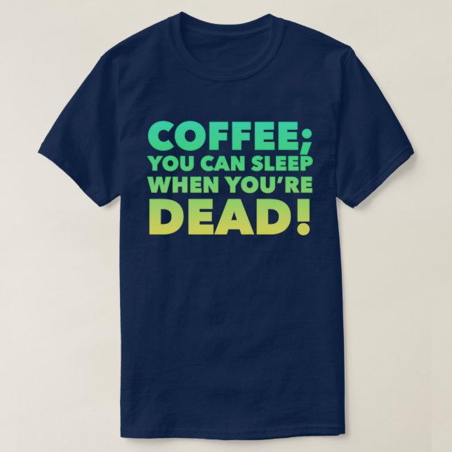 Kaffee Sie können schlafen, wenn Sie tot sind T-Shirt (Design vorne)