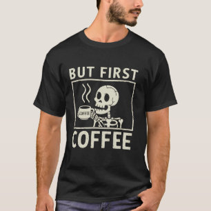 Kaffee-Skelett, aber der erste Kaffee Funny Coffei T-Shirt