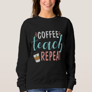 Kaffee Teach Repeat - Niedlicher Coffee Lover Teac Sweatshirt