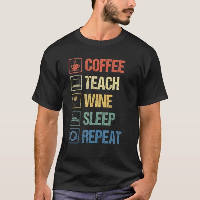 Kaffee Teach Wein Schlafen Wiederholung Lehrer Leb T-Shirt (Vorderseite)