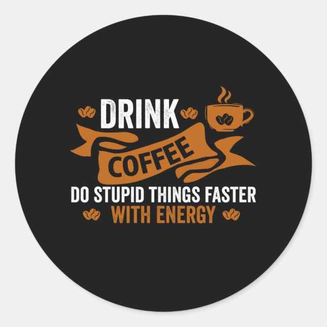 Kaffee trinken Dummheiten schneller mit Energie Runder Aufkleber (Vorderseite)