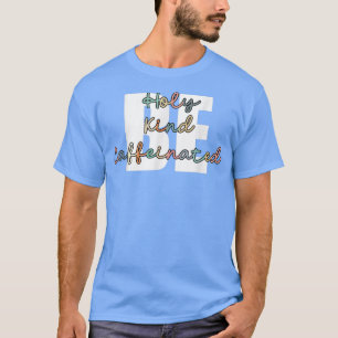 Kaffee trinken Seien Sie heilig und koffeiniert T-Shirt