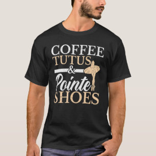 Kaffee Tutus und Pointe Shoes Ballerina Ballett Da T-Shirt