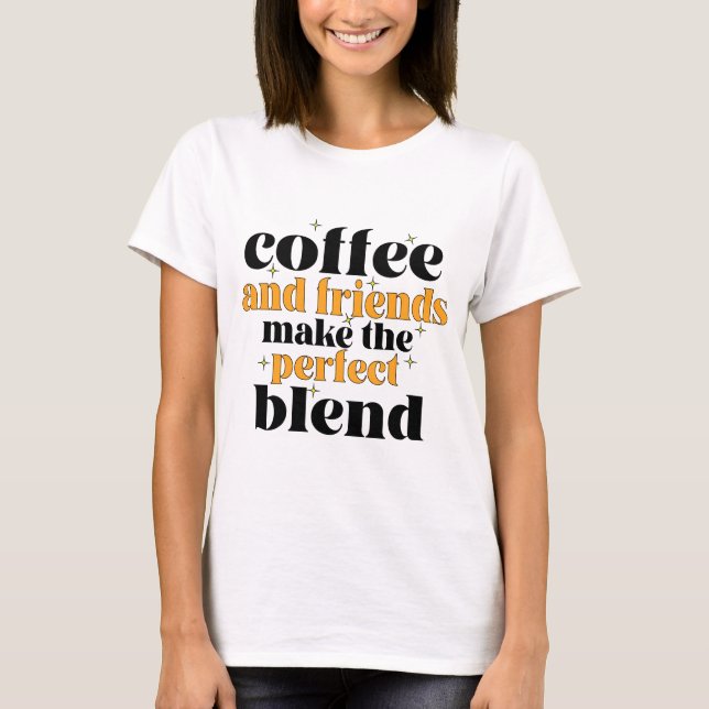 Kaffee und Freunde machen die perfekte Mischung T-Shirt (Vorderseite)