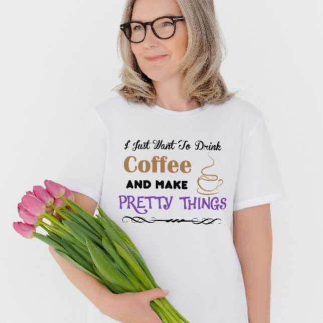 Kaffee und hübsche Dinge T - Shirt (Von Creator hochgeladen)