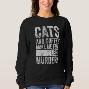 Kaffee und Kaffee machen mich weniger mörderisch Sweatshirt