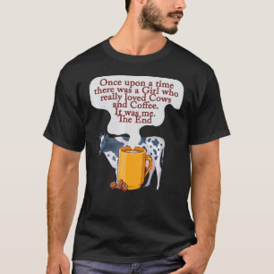 Kaffee und Kühe Es war einmal ein Mädchen T-Shirt