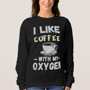 Kaffee und Sauerstoff-Zitate, die ich gerne Kaffee Sweatshirt