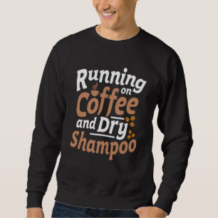 Kaffee und trockenes Shampoo-Sarcasm-Zitat Sweatshirt