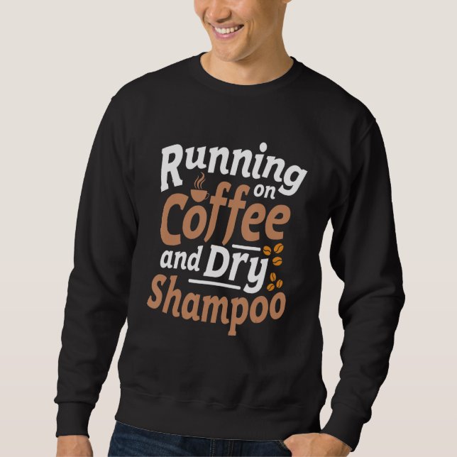 Kaffee und trockenes Shampoo-Sarcasm-Zitat Sweatshirt (Vorderseite)