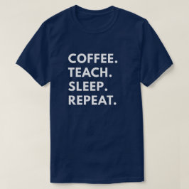 Kaffee. Unterrichten Sie. Schlaf. Wiederholung T-Shirt