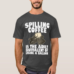 Kaffee verschütten ist wie ein Luftballon verliere T-Shirt