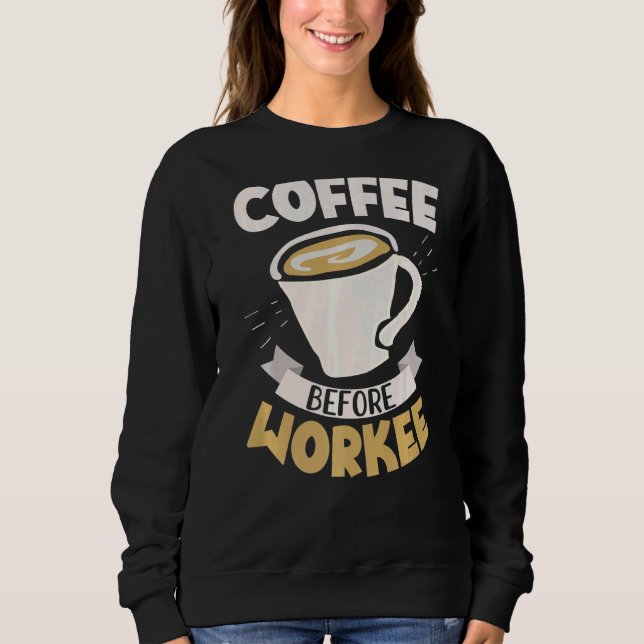 Kaffee vor der Arbeit Coffein Drinker koffeiniert Sweatshirt (Vorderseite)