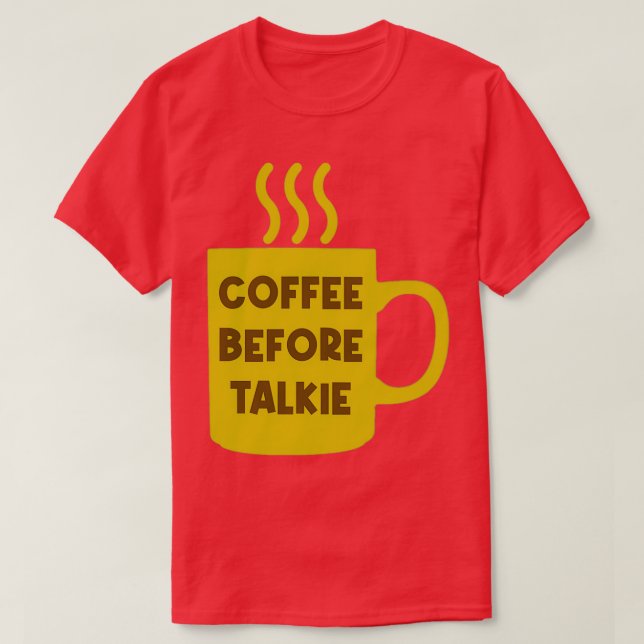 Kaffee vor Talkie 1 T-Shirt (Design vorne)