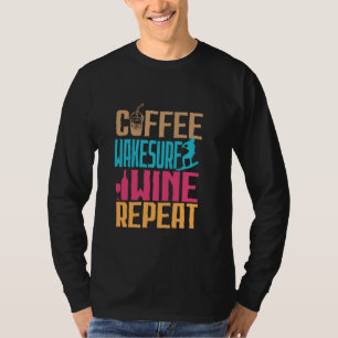 Kaffee Wakesurf Wein Wiederholung Wakeboarding Wat T-Shirt