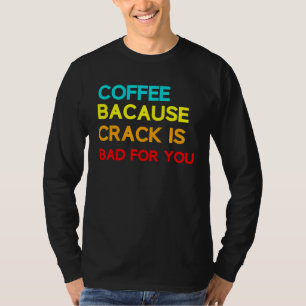 Kaffee, weil der Kaffee schlecht für Sie ist Kaffe T-Shirt