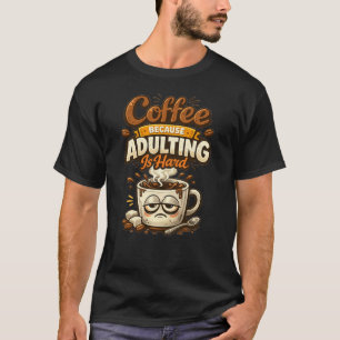 Kaffee, weil erwachsen werden schwer ist Lustiger T-Shirt