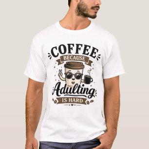 Kaffee, weil erwachsen werden schwer ist T-Shirt