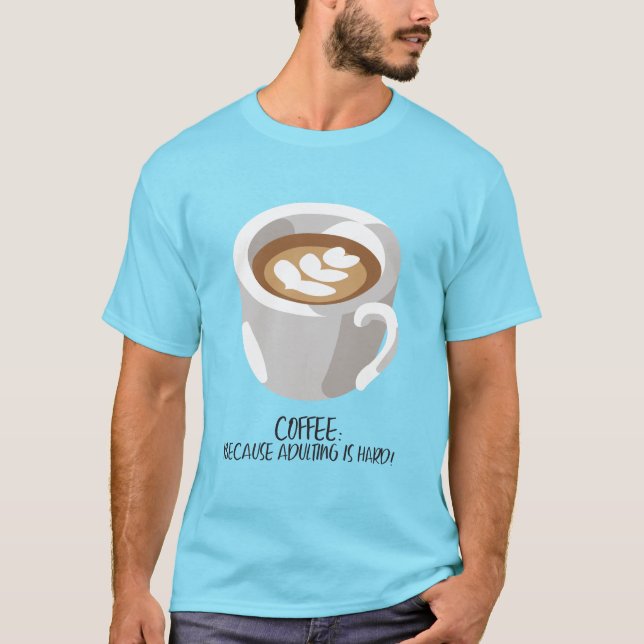 Kaffee: Weil Erwachsene hart sind! T-Shirt (Vorderseite)