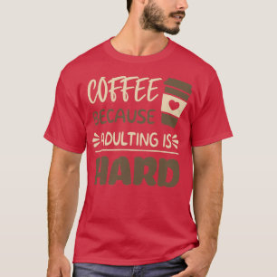 Kaffee, weil Erwachsene schwer 8 T-Shirt