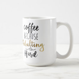 Kaffee, weil Erwachsenwerden schwer ist | Chic Typ Kaffeetasse