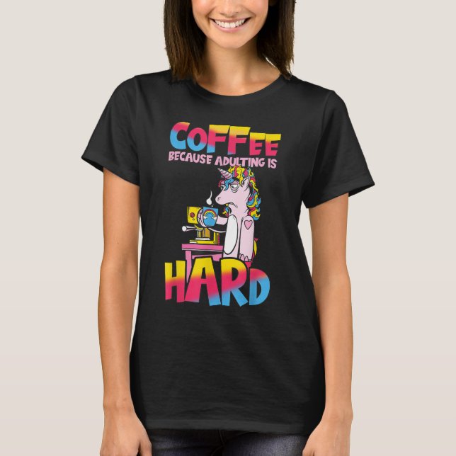 Kaffee, weil Erwachsenwerden schwer ist, Einhorn l T-Shirt (Vorderseite)
