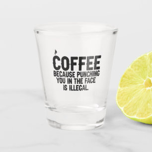 Kaffee, weil es illegal ist, dich ins Gesicht zu s Schnapsglas