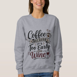 Kaffee, weil es zu früh für Wein ist Sweatshirt