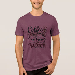 Kaffee, weil es zu früh für Wein ist Tri-Blend Shirt