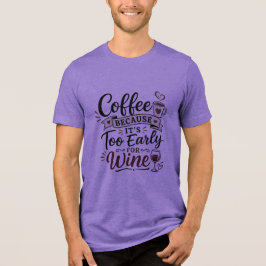 Kaffee, weil es zu früh für Wein ist Tri-Blend Shirt