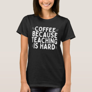 Kaffee, weil Lehren harte Frauen sind T-Shirt