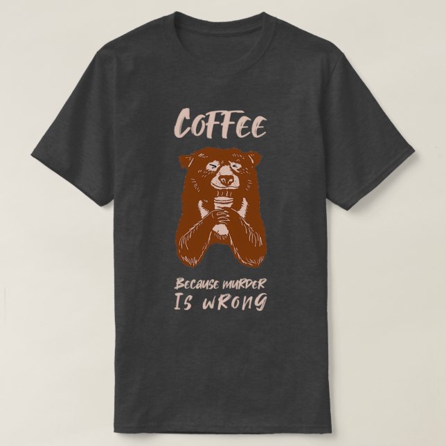 Kaffee, weil Mord falsch ist Bärengeschenk T-Shirt (Design vorne)