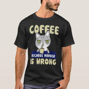 Kaffee, weil Mord falsch ist Mörderische Katzen T T-Shirt