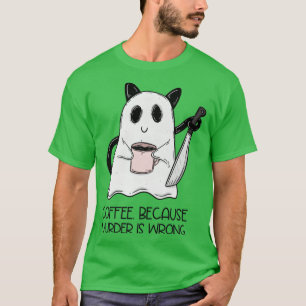 Kaffee Weil Mord falsch ist T-Shirt