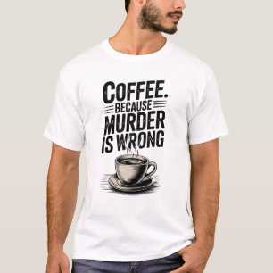 Kaffee, weil Mord falsch ist T-Shirt