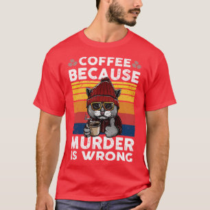 Kaffee, weil Mord falsch ist T-Shirt