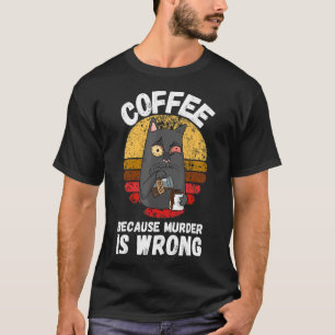 Kaffee, weil Mord für eine Katze falsch ist T-Shirt
