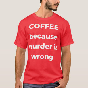 Kaffee, weil Mord ist falsch Funny Coffee Lover T-Shirt