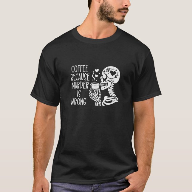 Kaffee, weil Mord ist falsch Schild Skeleton Drink T-Shirt (Vorderseite)