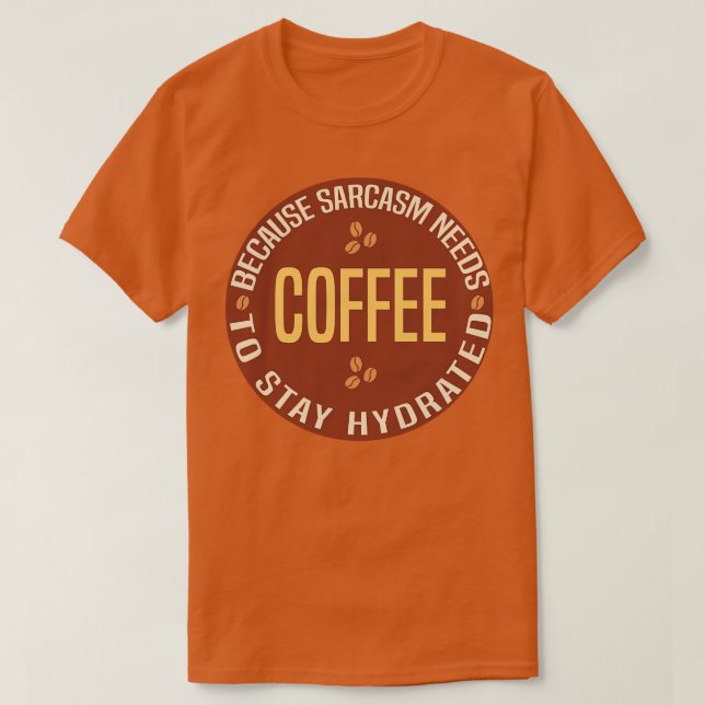 Kaffee, weil Sarcasm Hydrat Bleibe T-Shirt (Design vorne)
