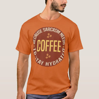 Kaffee, weil Sarcasm Hydrat Bleibe T-Shirt
