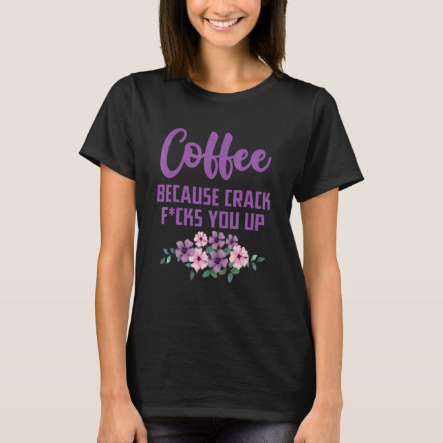 Kaffee, weil Sie knacken T-Shirt (Vorderseite)