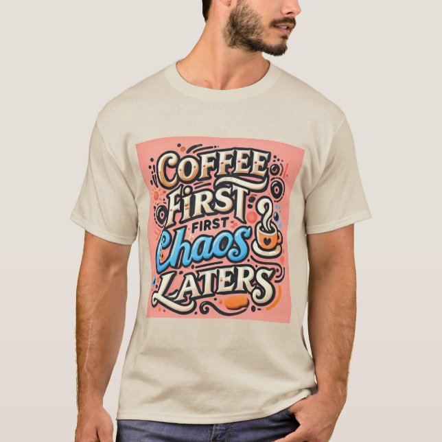 Kaffee zuerst, Chaos später T - Shirt (Vorderseite)