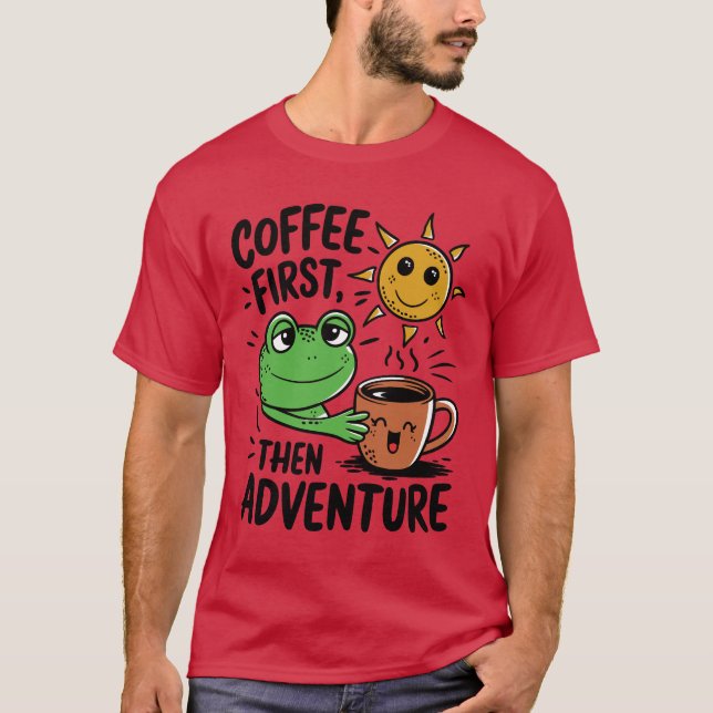 Kaffee zuerst dann Abenteuer - Niedlicher Froschvo T-Shirt (Vorderseite)